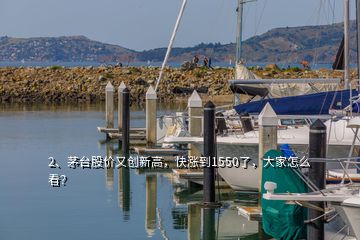 2、茅臺股價又創(chuàng)新高，快漲到1550了，大家怎么看？