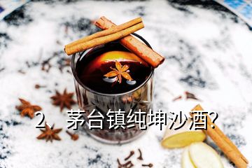 2、茅臺(tái)鎮(zhèn)純坤沙酒？