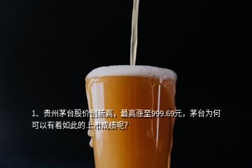 1、貴州茅臺股價創(chuàng)新高，最高漲至999.69元，茅臺為何可以有著如此的上市成績呢？