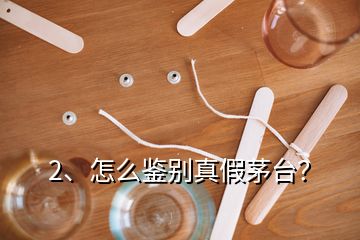 2、怎么鑒別真假茅臺(tái)？