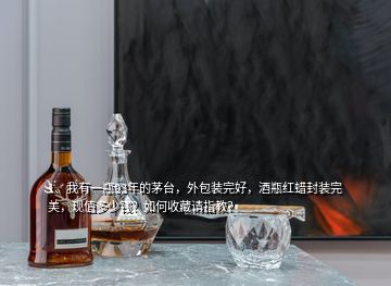 1、我有一瓶93年的茅臺(tái)，外包裝完好，酒瓶紅蠟封裝完美，現(xiàn)值多少錢？如何收藏請(qǐng)指教？