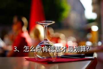 3、怎么點(diǎn)肯德基才最劃算？