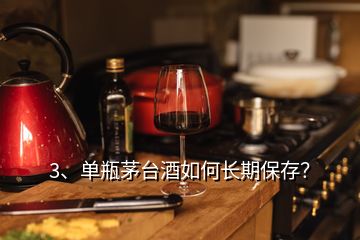 3、單瓶茅臺酒如何長期保存？