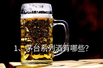 1、茅臺系列酒有哪些？