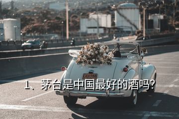 1、茅臺是中國最好的酒嗎？