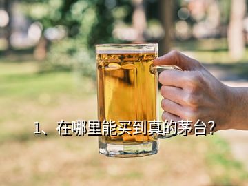 1、在哪里能買到真的茅臺(tái)？