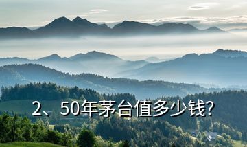 2、50年茅臺值多少錢？