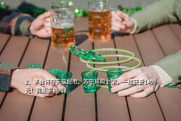 2、茅臺將在天貓超市、蘇寧易購上架，一瓶只要1499元！真能買到嗎？