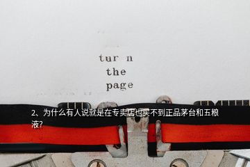 2、為什么有人說就是在專賣店也買不到正品茅臺(tái)和五糧液？