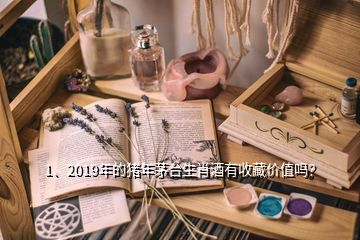 1、2019年的豬年茅臺(tái)生肖酒有收藏價(jià)值嗎？