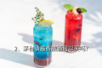 2、茅臺(tái)鎮(zhèn)醬香散酒可以買嗎？