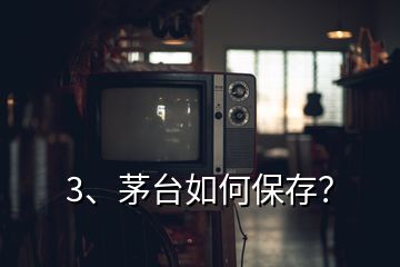 3、茅臺如何保存？