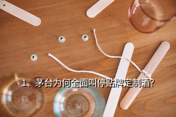 1、茅臺為何全面叫停貼牌定制酒？