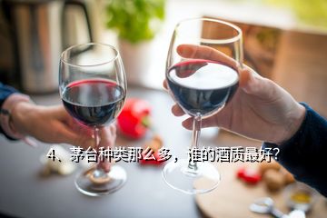 4、茅臺種類那么多，誰的酒質最好？