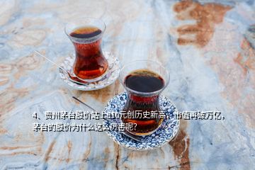 4、貴州茅臺股價站上810元創(chuàng)歷史新高，市值再破萬億，茅臺的股價為什么這么厲害呢？