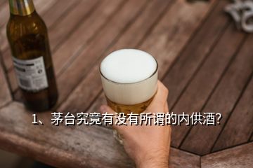 1、茅臺(tái)究竟有沒有所謂的內(nèi)供酒？