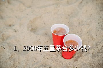 1、2008年五星茅臺多少錢？