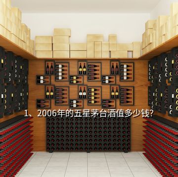 1、2006年的五星茅臺(tái)酒值多少錢？