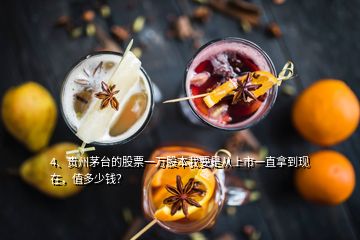 4、貴州茅臺(tái)的股票一萬(wàn)股本我要是從上市一直拿到現(xiàn)在，值多少錢(qián)？