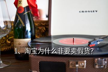 1、淘寶為什么非要賣假貨？