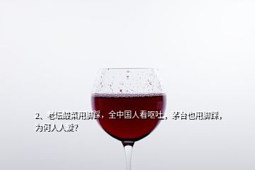 2、老壇酸菜用腳踩，全中國(guó)人看嘔吐，茅臺(tái)也用腳踩，為何人人愛(ài)？