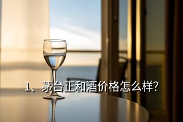 1、茅臺正和酒價(jià)格怎么樣？