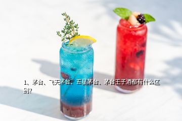 1、茅臺、飛天茅臺、五星茅臺、茅臺王子酒都有什么區(qū)別？