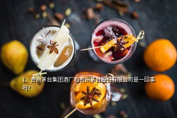 1、貴州茅臺集團酒廠和貴州茅臺股份有限公司是一回事嗎？