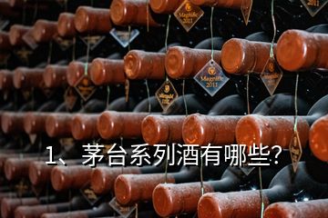 1、茅臺(tái)系列酒有哪些？