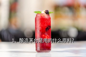 1、釀造茅臺(tái)是用的什么原料？