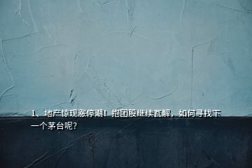 1、地產驚現(xiàn)漲停潮！抱團股繼續(xù)瓦解，如何尋找下一個茅臺呢？