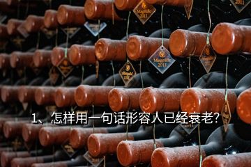 1、怎樣用一句話形容人已經(jīng)衰老？