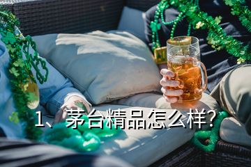 1、茅臺精品怎么樣？