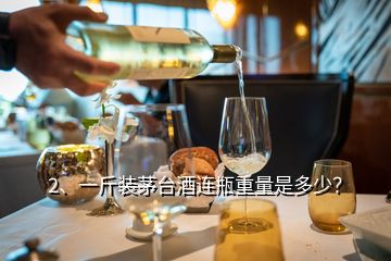 2、一斤裝茅臺(tái)酒連瓶重量是多少？