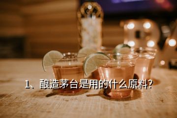 1、釀造茅臺(tái)是用的什么原料？