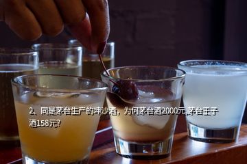 2、同是茅臺(tái)生產(chǎn)的坤沙酒，為何茅臺(tái)酒2000元,茅臺(tái)王子酒158元？