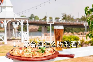 1、茅臺酒怎么防跑酒？