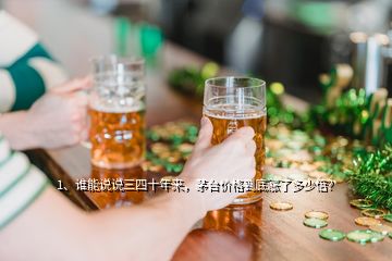 1、誰能說說三四十年來，茅臺價格到底漲了多少倍？