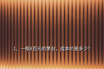 1、一瓶8百元的茅臺，成本價是多少？