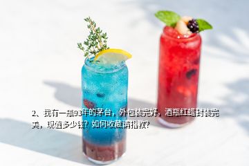 2、我有一瓶93年的茅臺(tái)，外包裝完好，酒瓶紅蠟封裝完美，現(xiàn)值多少錢？如何收藏請(qǐng)指教？