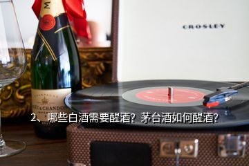 2、哪些白酒需要醒酒？茅臺(tái)酒如何醒酒？