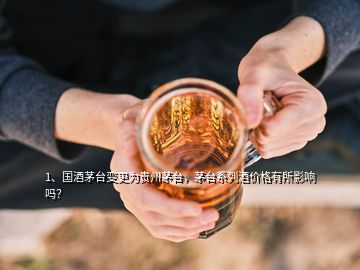 1、國(guó)酒茅臺(tái)變更為貴州茅臺(tái)，茅臺(tái)系列酒價(jià)格有所影響嗎？