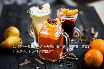 1、想存一瓶白酒，用來(lái)升值，五年到十年左右，建議存什么牌子，什么樣子的白酒？