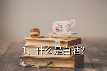 1、什么是白酒？