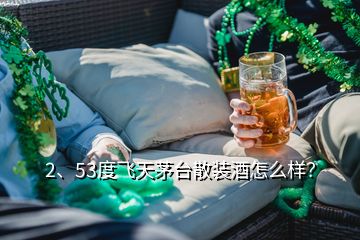 2、53度飛天茅臺(tái)散裝酒怎么樣？