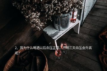 2、我為什么喝酒以后血壓正常，不喝三天血壓會升高呢？