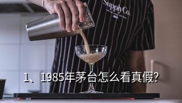 1、1985年茅臺怎么看真假？