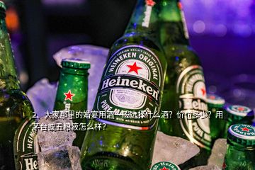 2、大家那里的婚宴用酒一般選擇什么酒？?jī)r(jià)位多少？用茅臺(tái)或五糧液怎么樣？