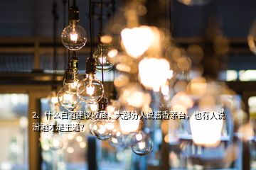 2、什么白酒建議收藏，大部分人說醬香茅臺，也有人說汾酒才是王道？