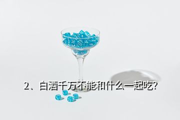 2、白酒千萬(wàn)不能和什么一起吃？